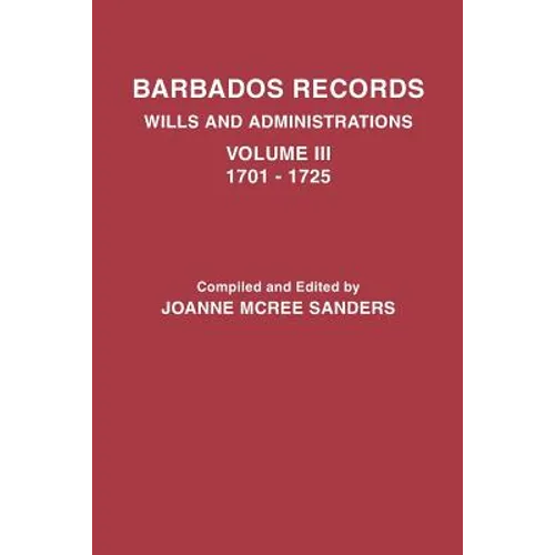 Barbados Records. Wills and Administrations: Volume III, 1701-1725