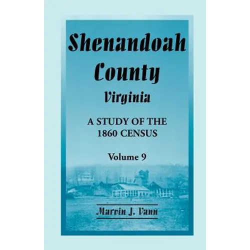 Shenandoah County, Virginia: A Study of the 1860 Census, Volume 9