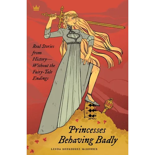 Princesses Behaving Badly: Real Stories from History Without the Fairy-Tale Endings