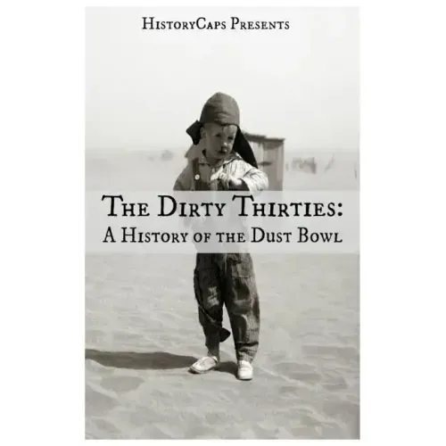 The Dirty Thirties: A History of the Dust Bowl