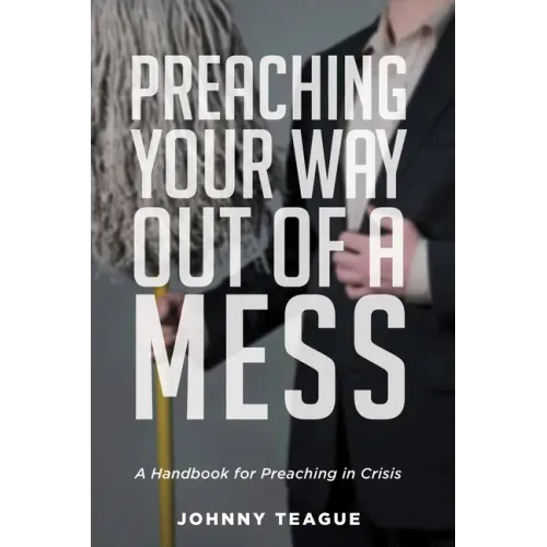 Preaching Your Way Out of a Mess: A Handbook for Preaching in a Crisis