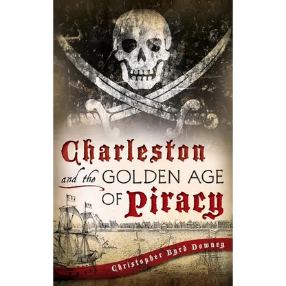 Charleston and the Golden Age of Piracy - Hardcover