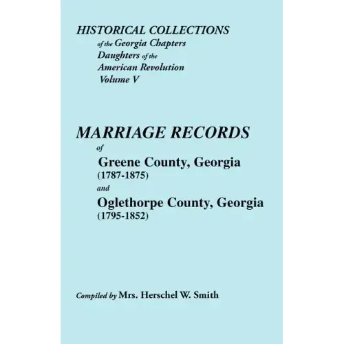 Historical Collections of the Georgia Chapters Daughters of the American Revolution. Vol. 5: Marriages of Greene County, Georgia (1787-1875) and Oglet