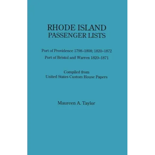 Rhode Island Passenger Lists.: Port of Providence 1798-1808, 1820-1872; Port of Bristol and Warren 1820-1871. Compiled from United States Custom Hous
