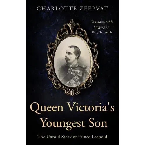 Queen Victoria's Youngest Son: The untold story of Prince Leopold