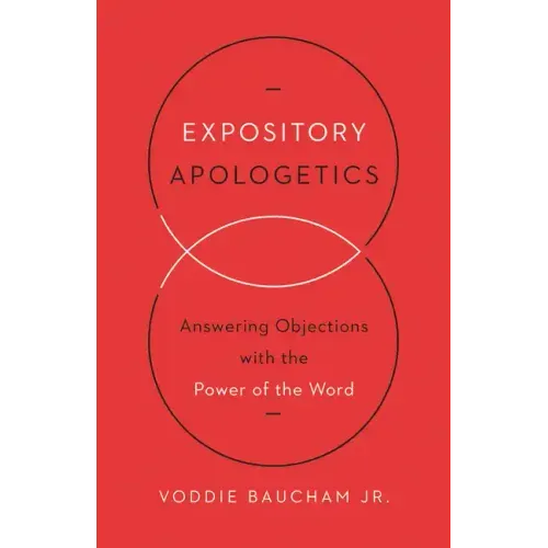 Expository Apologetics: Answering Objections with the Power of the Word