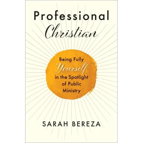 Professional Christian: Being Fully Yourself in the Spotlight of Public Ministry