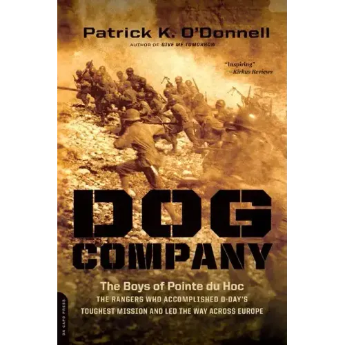 Dog Company: The Boys of Pointe Du Hoc -- The Rangers Who Accomplished D-Day's Toughest Mission and Led the Way Across Europe