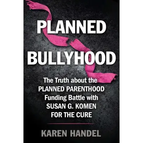 Planned Bullyhood: The Truth Behind the Headlines about the Planned Parenthood Funding Battle with Susan G. Komen for the Cure