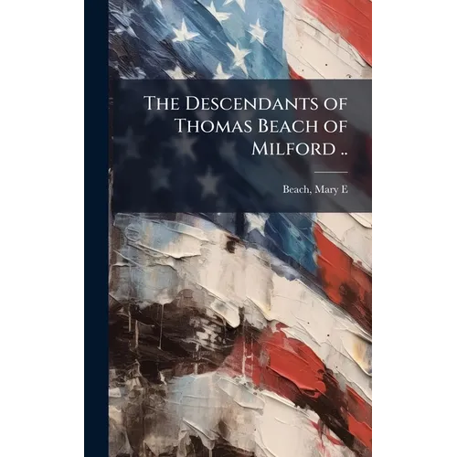 The Descendants of Thomas Beach of Milford ..