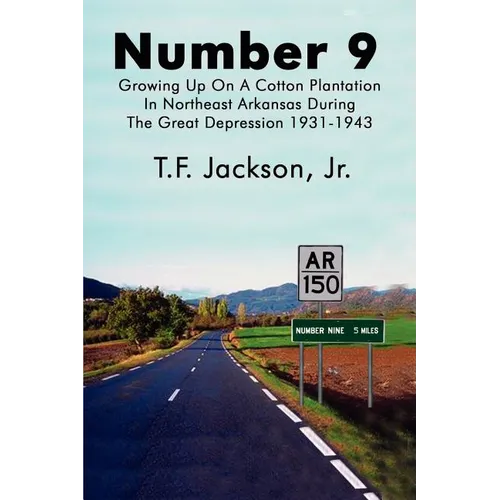 Number 9: Growing Up on a Cotton Plantation in Northeast Arkansas During the Great Depression 1931-1943