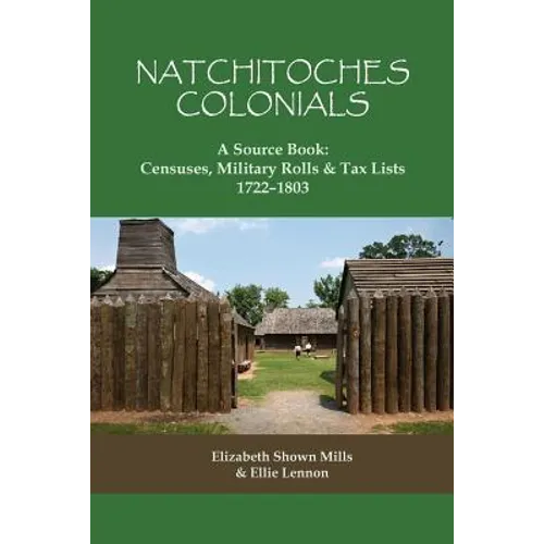 Natchitoches Colonials, a Source Book: Censuses, Military Rolls & Tax Lists, 1722-1803