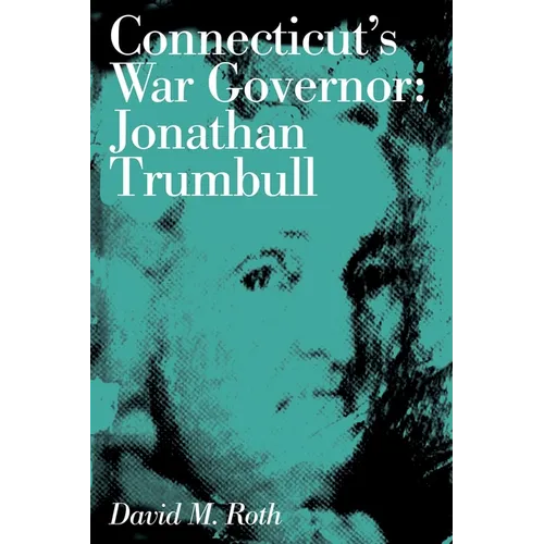 Connecticut's War Governor: Jonathan Trumbull