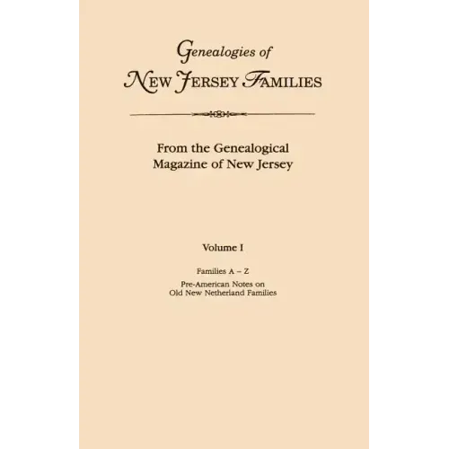 Genealogies of New Jersey Families. from the Genealogical Magazine of New Jersey. Volume I, Families A-Z, and Pre-American Notes on Old New Netherland