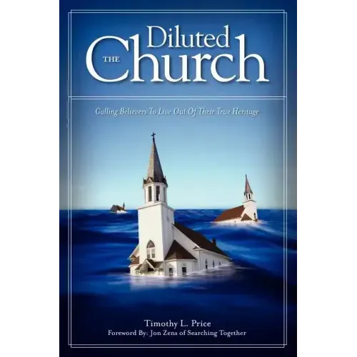 The Diluted Church: Calling Believers To Live Out Of Their True Heritage