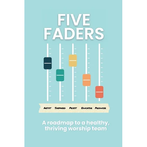 Five Faders: A roadmap to a healthy, thriving worship team