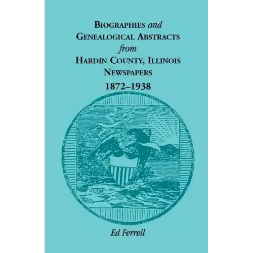 Biographics and Genealogical Abstracts from Hardin County, Illinois, Newspapers, 1872-1938