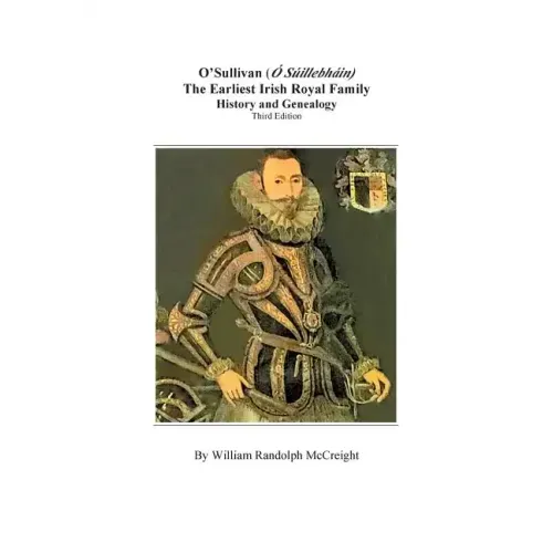 O'Sullivan (O'Suilleabhainn), the Earliest Irish Royal Family: History and Genealogy. Third Edition