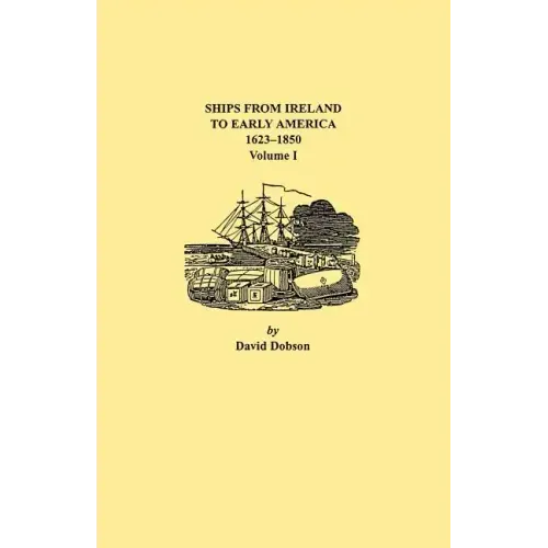 Ships from Ireland to Early America, 1623-1850. Volume I