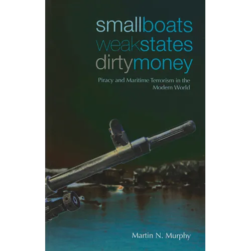 Small Boats, Weak States, Dirty Money: Piracy and Maritime Terrorism in the Modern World