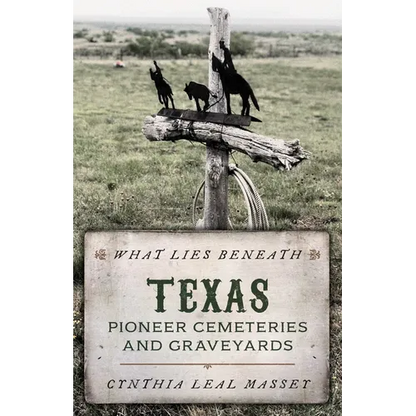 What Lies Beneath: Texas Pioneer Cemeteries and Graveyards - Paperback