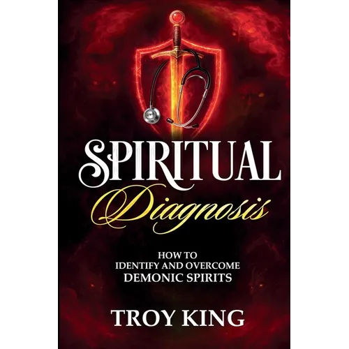 Spiritual Diagnosis: A Deliverance Reference Guide for Discerning and Defeating Demonic Spirits