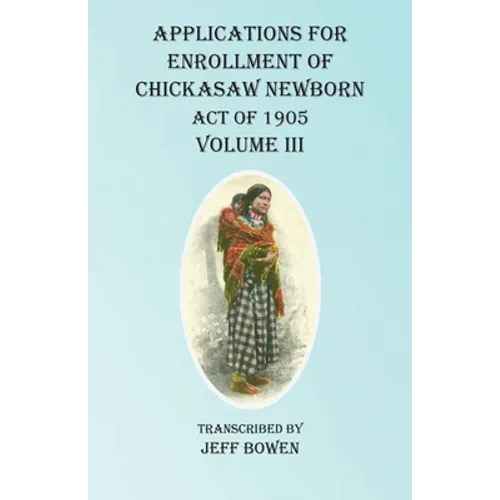Applications For Enrollment of Chickasaw Newborn Act of 1905 Volume III