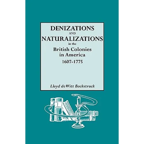 Denizations and Naturalizations in the British Colonies in America, 1607-1775