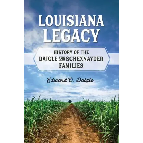 Louisiana Legacy: History of the Daigle and Schexnayder Families