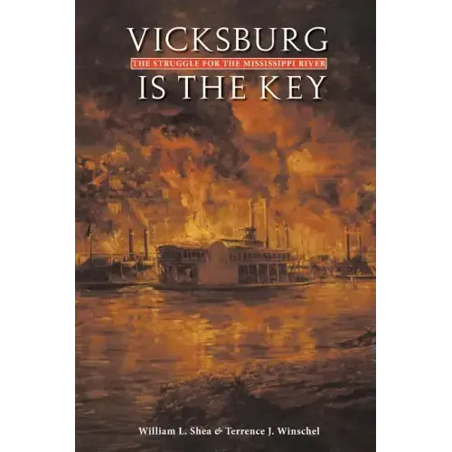 Vicksburg Is the Key: The Struggle for the Mississippi River