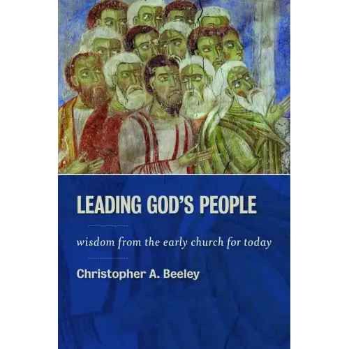 Leading God's People: Wisdom from the Early Church for Today