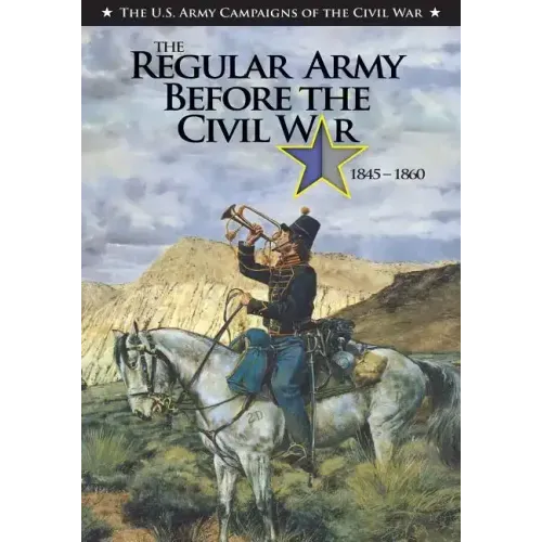 The Regular Army Before the Civil War 1845 - 1860