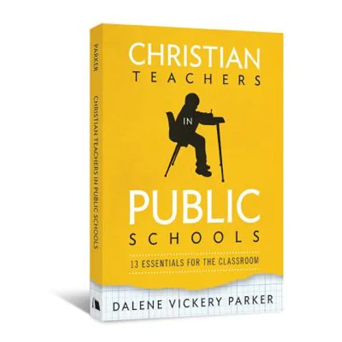 Christian Teachers in Public Schools: 13 Essentials for the Classroom