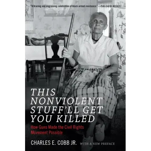 This Nonviolent Stuff'll Get You Killed: How Guns Made the Civil Rights Movement Possible