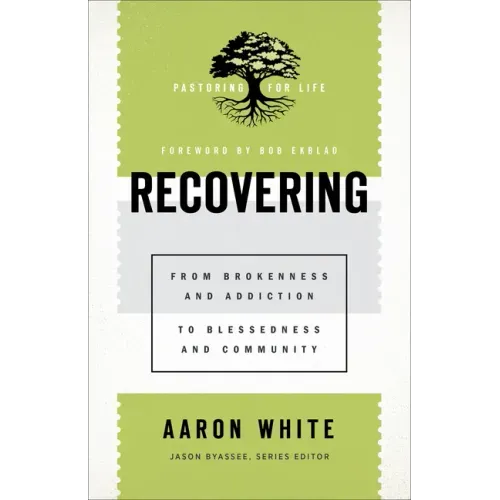 Recovering: From Brokenness and Addiction to Blessedness and Community