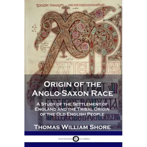 Origin of the Anglo-Saxon Race: A Study of the Settlement of England and the Tribal Origin of the Old English People