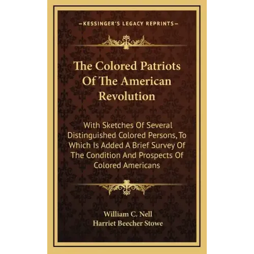 The Colored Patriots of the American Revolution: With Sketches of Several Distinguished Colored Persons, to Which Is Added a Brief Survey of the Condi
