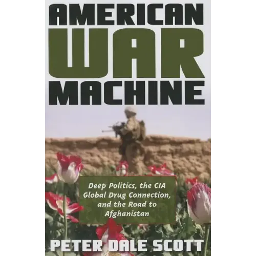 American War Machine: Deep Politics, the CIA Global Drug Connection, and the Road to Afghanistan