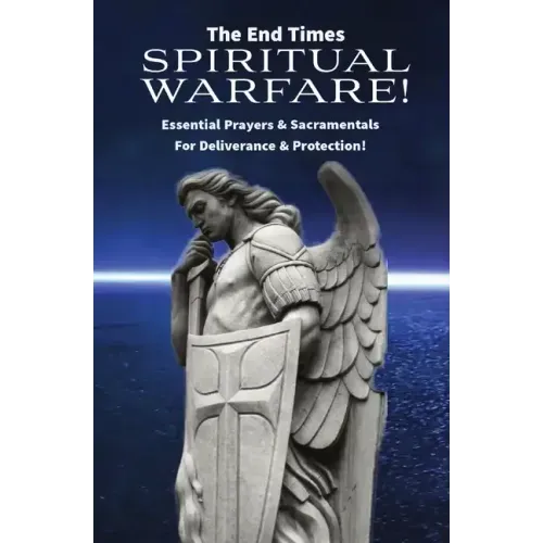 The End Times Spiritual Warfare: Essential Prayers and Sacramentals for Deliverance & Protection!