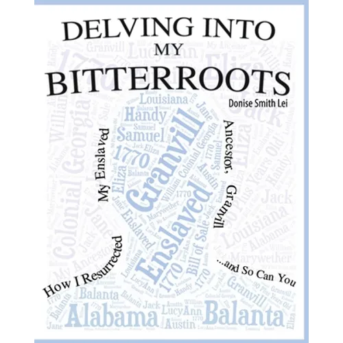 Delving into My Bitterroots: How I Resurrected My Enslaved Ancestor, Granvill, and So, Can you