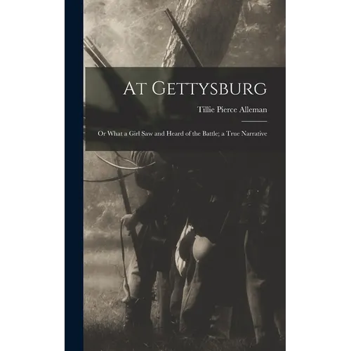 At Gettysburg: or What a Girl Saw and Heard of the Battle; a True Narrative