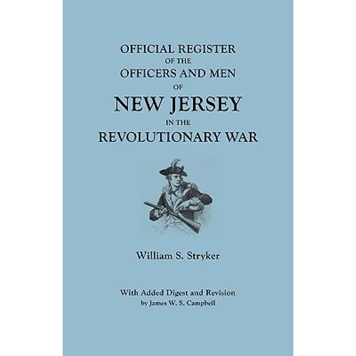 Official Register of the Officers and Men of New Jersey in the Revolutionary War. with Added Digest and Revision by James W.S. Campbell