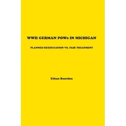 WWII German POWS In Michigan: Planned Reeducation vs. Fair Treatment