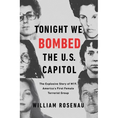 Tonight We Bombed the U.S. Capitol: The Explosive Story of M19, America's First Female Terrorist Group