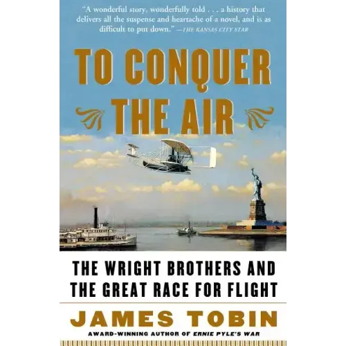 To Conquer the Air: The Wright Brothers and the Great Race for Flight