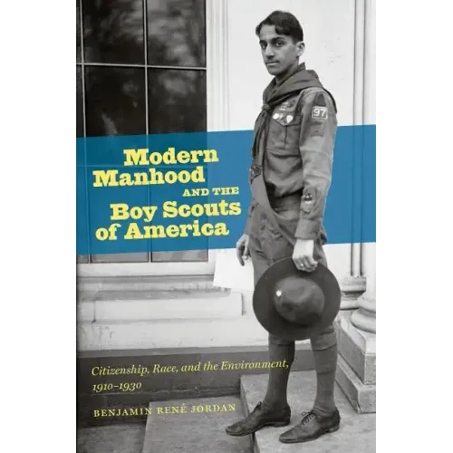 Modern Manhood and the Boy Scouts of America: Citizenship, Race, and the Environment, 1910-1930