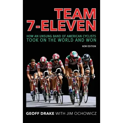 Team 7-Eleven: How an Unsung Band of American Cyclists Took on the World and Won