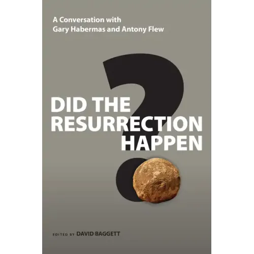 Did the Resurrection Happen?: A Conversation with Gary Habermas and Antony Flew