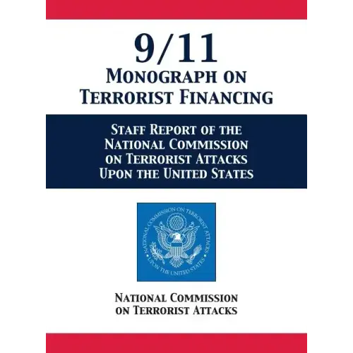 9/11 Monograph on Terrorist Financing: Staff Report of the National Commission on Terrorist Attacks Upon the United States