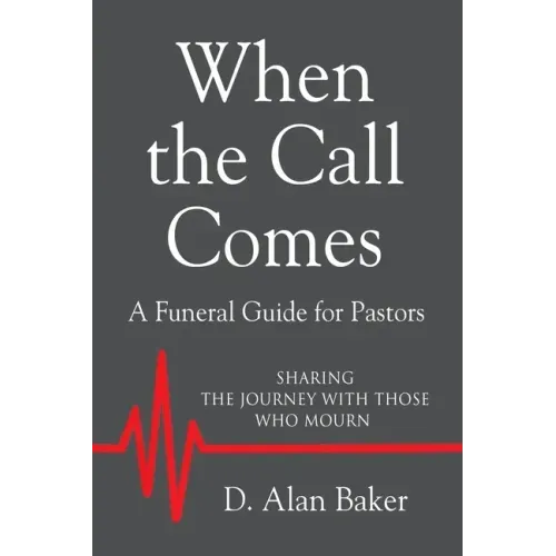 When the Call Comes: A Funeral Guide for Pastors - SHARING THE JOURNEY WITH THOSE WHO MOURN
